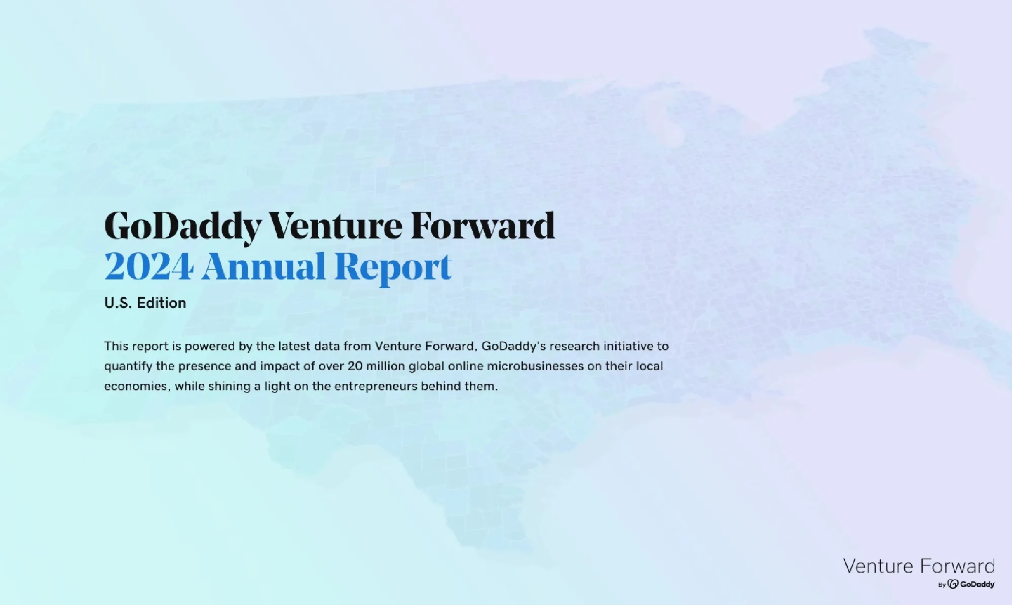 GoDaddy Venture Forward 2024 Annual Report U.S. Edition This report is powered by the latest data from Venture Forward, GoDaddyis research initiative to quantify the presence and impact of over 20 million global online microbusinesses on their local economies, while shining a light on the entrepreneurs behind them. Venture Forward